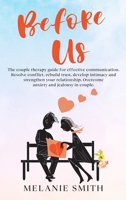 Before Us: The couple therapy guide for effective communication. Resolve conflict, rebuild trust, develop intimacy and strengthen your relationship. Overcome anxiety and jealousy in couple. 180118500X Book Cover