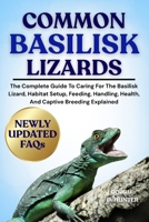 COMMON BASILISK LIZARDS: The Complete Guide To Caring For The Basilisk Lizard, Habitat Setup, Feeding, Handling, Health, And Captive Breeding Explained B0FKZQP2ZR Book Cover
