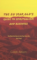 The 20 Year Old’s Guide to Spiritualism And Business 1645362566 Book Cover
