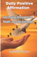 Daily positive Affirmation: 400 Positive Affirmation For Wealth, Joy, Love And Health B0CDYX9PLL Book Cover