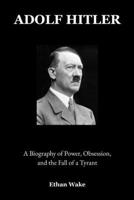 Adolf Hitler: A Biography of Power, Obsession, and the Fall of a Tyrant B0F5Q4XCKB Book Cover