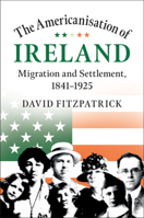 The Americanisation of Ireland: Migration and Settlement, 1841-1925 1108486495 Book Cover