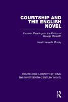 Courtship and the English Novel: Feminist Readings in the Fiction of George Meredith 1138671703 Book Cover