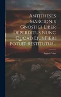 Antitheses Marcionis Gnostici Liber Deperditus Nunc Quoad Ejus Fieri Potuit Restitutus... (Latin Edition) 1020133988 Book Cover