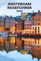 AMSTERDAM REISEFÜHRER 2024: Der unverzichtbare Reiseführer für Amsterdam mit allem, was Sie über die Stadt wissen müssen, den besten Aktivitäten, Restaurants und Insider-Tipps (German Edition) B0CSW6G8JZ Book Cover