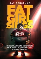 Fat Girl Sings: Discovering, Embracing, and Leveraging Racial Identity on the Football Field, in Business, and in Life B0C522HTPM Book Cover