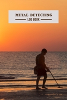 Metal Detecting Log Book: Metal detectorists journal | Record all your finds | Gift Idea 1661197205 Book Cover