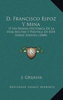 D. Francisco Espoz Y Mina: O Sea Resena Historica De La Vida Militar Y Política De Este Heroe Espanol (1840) 1160847398 Book Cover