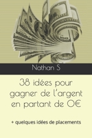 38 idées pour gagner de l'argent en partant de 0: + quelques idées de placements B0BW3G148S Book Cover