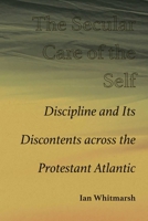 The Secular Care of the Self: Discipline and Its Discontents across the Protestant Atlantic 0826365914 Book Cover