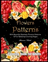 Flowers Patterns : Coloring Book For Adults With Beautiful Realistic Flowers Patterns & Fun Relaxing Coloring Pages B08SNP2NX8 Book Cover