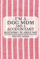 I'm a Dog Mom and a Accountant Nothing Scares Me Recipe Book: Blank Recipe Book to Write in for Women, Bartenders, Drink and Alcohol Log, Document all ... for Women, Wife, Mom, Aunt (6x9 120 pages) 1673339697 Book Cover