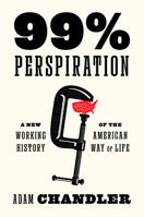 99% Perspiration: A New Working History of the American Way of Life 0593700570 Book Cover