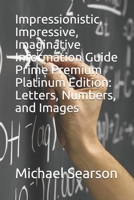 Impressionistic, Impressive, Imaginative Information Guide Prime Premium Platinum Edition: Letters, Numbers, and Images B088LD4KK2 Book Cover