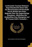 Archisandri Tasetani Relemire Hypochondrische Reise Oder Die Neuerfundene Wirthschafft Durch Welche Ihro Kays. Majest�t �ber Die Gegenw�rtige Einnahme, J�hrlichen Die Eink�nfften Zum Wenigsten Auf 80 0274694379 Book Cover