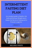 Intermittent Fasting Diet Plan: the complete guide to Healthy Life Style and Extreme Weight loss to Master the Secrets of Fasting and to Promote Longevity. 1802262873 Book Cover