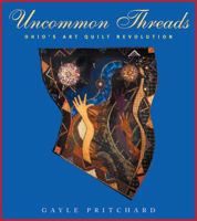 Uncommon Threads: Ohio's Art Quilt Revolution (Ohio Quilt Series) 0821417061 Book Cover