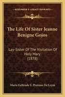 The Life of Sister Jeanne Bénigne Gojos, Lay-Sister of the Visitation of Holy Mary 1021891770 Book Cover