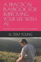 A PRACTICAL PLAYBOOK FOR IMPROVING YOUR LIFE WITH AI: Real-Life Prompts, Tips & Tricks for Everyday Use (LEARNING AI) B0FGXRNTL5 Book Cover