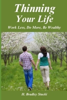 Thinning Your Life: Work Less, Do More, Be Wealthy; The Ultimate Investment Part 3; A Business Fable 1697904122 Book Cover