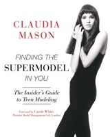 The Insider's Guide to Teen Modeling and Finding the Supermodel in You 1634504941 Book Cover