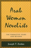 Arab Women Novelists: The Formative Years and Beyond (Suny Series in Middle Eastern Studies) 0791421724 Book Cover