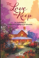 The Love We Keep: An Anthology of Connection, Belonging & Adoration (Healing Anthologies) B0HFMS2CRF Book Cover