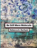 Be Still Mere Molecule 1965412106 Book Cover
