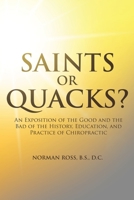 Saints or Quacks?: An Exposition of the Good and the Bad of the History, Education, and Practice of Chiropractic 1662403836 Book Cover