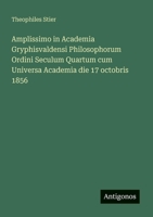 Amplissimo in Academia Gryphisvaldensi Philosophorum Ordini Seculum Quartum cum Universa Academia die 17 octobris 1856 356394671X Book Cover