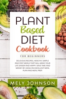 Plant Based Diet Cookbook for Beginners: Delicious Recipes, Healthy, Simple and Fast Meals that Will Make Your Life Easier and Happy. Save Time and Money by Using an Excellent Meal Plan and Meal Prep 1672363799 Book Cover