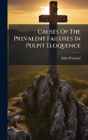 Causes Of The Prevalent Failures In Pulpit Eloquence 102440627X Book Cover