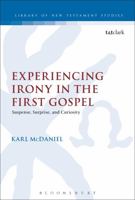 Experiencing Irony in the First Gospel: Suspense, Surprise and Curiosity 0567662535 Book Cover