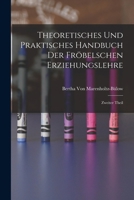 Theoretisches und Praktisches Handbuch der Fröbelschen Erziehungslehre: Zweiter Theil 1016827113 Book Cover