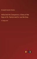 Attila And His Conquerors; A Story of the Days of St. Patrick And St. Leo the Grea: in large print 3368377515 Book Cover