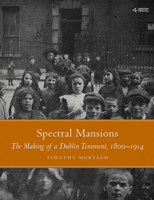 Spectral Mansions: The making of a Dublin tenement, 1800–1914 1846828678 Book Cover
