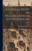 A Critical Study of Nullification in South Carolina; Volume 2 1021937738 Book Cover