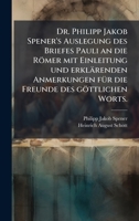Dr. Philipp Jakob Spener's Auslegung des Briefes Pauli an die Römer mit Einleitung und erklärenden Anmerkungen fÃ1/4r die Freunde des göttlichen Worts. (German Edition) 1024521389 Book Cover