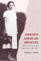 Japanese American Midwives: Culture, Community, and Health Politics, 1880-1950 (Asian American Experience) 0252072472 Book Cover