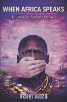 When Africa Speaks: An Archive Against Erasure B0GK7C628S Book Cover