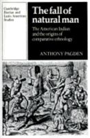 The Fall of Natural Man: The American Indian and the Origins of Comparative Ethnology (Cambridge Iberian and Latin American Studies) 0521337046 Book Cover