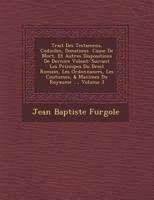 Trait Des Testamens, Codiciles, Donations Cause de Mort, Et Autres Dispositions de Derni Re Volont: Suivant Les Principes Du Droit Romain, Les Ordonnances, Les Coutumes, & Maximes Du Royaume ..., Volu 1249941636 Book Cover