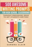 500 Awesome Writing Prompts for High School Classrooms: Thought-provoking ideas to get students writing! 0578576791 Book Cover