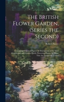 The British Flower Garden, (Series the Second): Containing Coloured Figures & Descriptions of the Most Ornamental and Curious Hardy Flowering Plants; Or Those That Are Somewhat Tender 1020369302 Book Cover