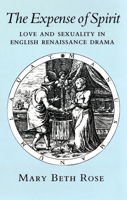 The Expense of Spirit: Love and Sexuality in English Renaissance Drama 0801496950 Book Cover