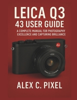 Leica Q3 43 User Guide: A Complete Manual for Photography Excellence and Capturing Brilliance B0F65Y1QBQ Book Cover