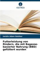 Futterleistung von Rindern, die mit Bagasse-basierter Nahrung (BBD) gefüttert wurden (German Edition) 6208842913 Book Cover
