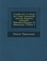 Trait E Sur Le Climat de L'Italie Consider E Sous Ses Rapports Phisiques, M Et Eorologiques Et Medicinaux, Volume 2 1249933153 Book Cover