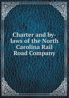 Charter and By-Laws of the North Carolina Rail Road Company 551884543X Book Cover