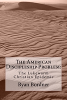 The American Discipleship Problem: The Lukewarm Christian Epidemic 1493626310 Book Cover